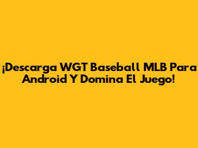 ¡Descarga WGT Baseball MLB Para Android Y Domina El Juego!