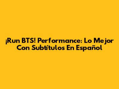 ¡Run BTS! Performance: Lo Mejor Con Subtítulos En Español