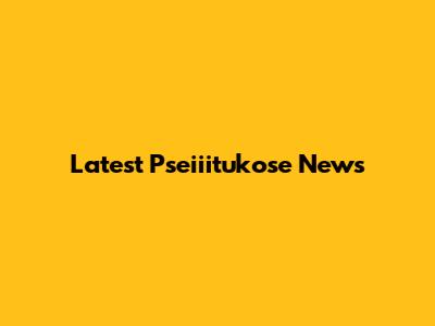  Latest Pseiiitukose News