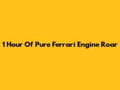 1 Hour Of Pure Ferrari Engine Roar
