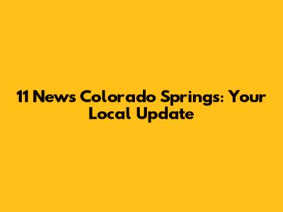 11 News Colorado Springs: Your Local Update