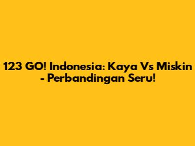 123 GO! Indonesia: Kaya Vs Miskin - Perbandingan Seru!