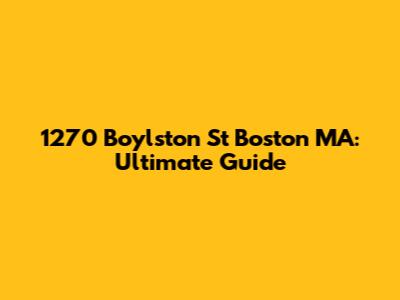 1270 Boylston St Boston MA: Ultimate Guide