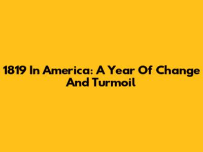 1819 In America: A Year Of Change And Turmoil