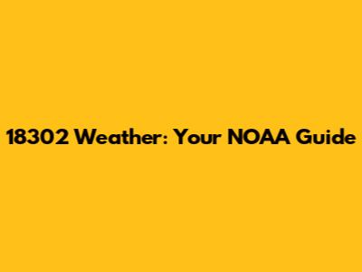 18302 Weather: Your NOAA Guide