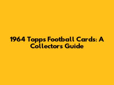 1964 Topps Football Cards: A Collector's Guide