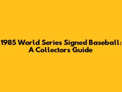1985 World Series Signed Baseball: A Collector's Guide