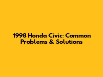 1998 Honda Civic: Common Problems & Solutions