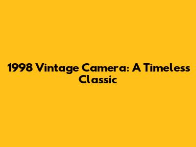 1998 Vintage Camera: A Timeless Classic