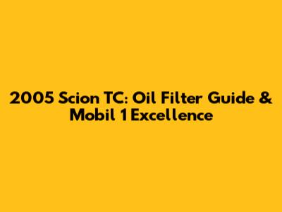 2005 Scion TC: Oil Filter Guide & Mobil 1 Excellence