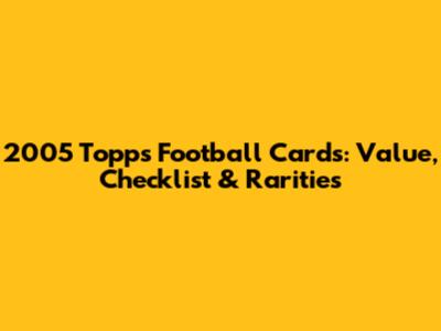 2005 Topps Football Cards: Value, Checklist & Rarities