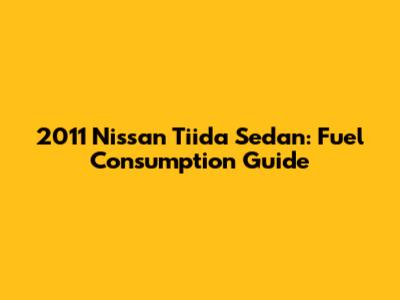 2011 Nissan Tiida Sedan: Fuel Consumption Guide