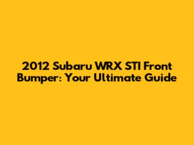 2012 Subaru WRX STI Front Bumper: Your Ultimate Guide