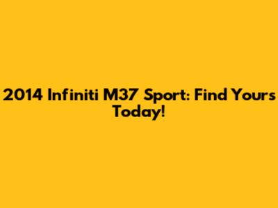 2014 Infiniti M37 Sport: Find Yours Today!