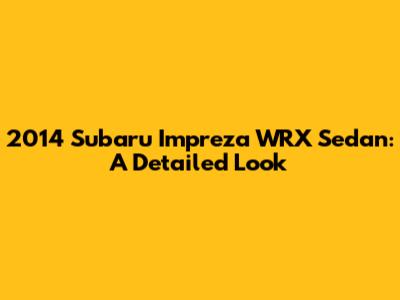 2014 Subaru Impreza WRX Sedan: A Detailed Look