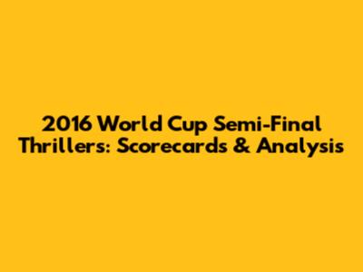 2016 World Cup Semi-Final Thrillers: Scorecards & Analysis