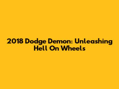2018 Dodge Demon: Unleashing Hell On Wheels