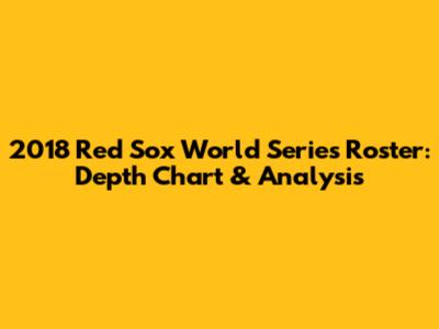 2018 Red Sox World Series Roster: Depth Chart & Analysis