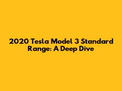 2020 Tesla Model 3 Standard Range: A Deep Dive