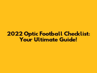 2022 Optic Football Checklist: Your Ultimate Guide!