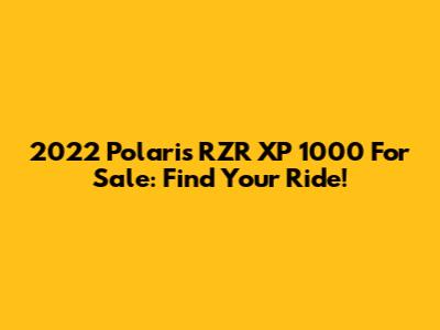 2022 Polaris RZR XP 1000 For Sale: Find Your Ride!