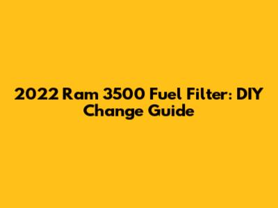 2022 Ram 3500 Fuel Filter: DIY Change Guide