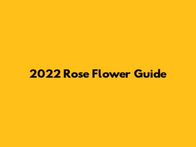 2022 Rose Flower Guide