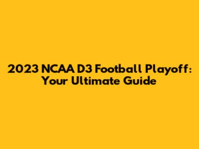 2023 NCAA D3 Football Playoff: Your Ultimate Guide