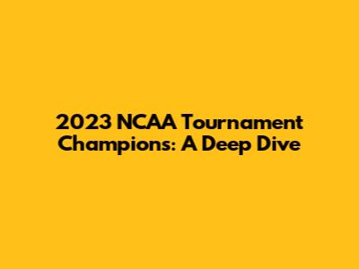 2023 NCAA Tournament Champions: A Deep Dive