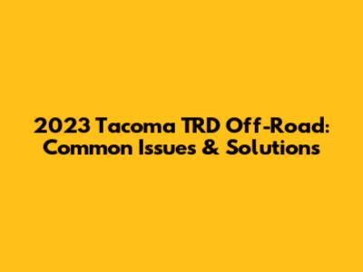 2023 Tacoma TRD Off-Road: Common Issues & Solutions
