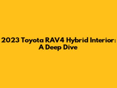 2023 Toyota RAV4 Hybrid Interior: A Deep Dive