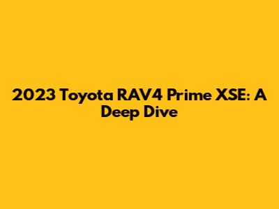 2023 Toyota RAV4 Prime XSE: A Deep Dive