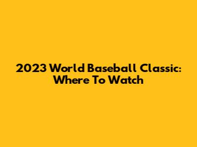 2023 World Baseball Classic: Where To Watch