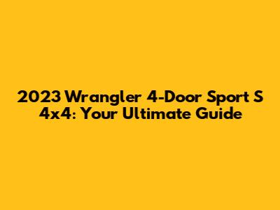 2023 Wrangler 4-Door Sport S 4x4: Your Ultimate Guide