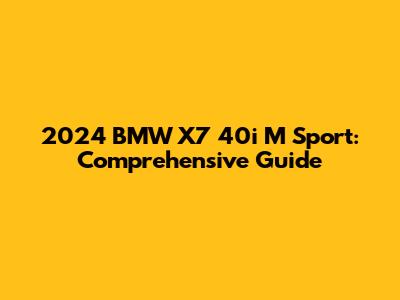 2024 BMW X7 40i M Sport: Comprehensive Guide