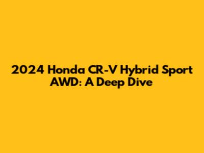 2024 Honda CR-V Hybrid Sport AWD: A Deep Dive