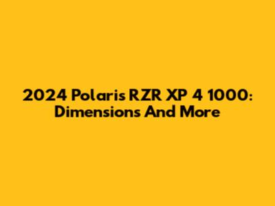 2024 Polaris RZR XP 4 1000: Dimensions And More