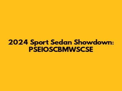 2024 Sport Sedan Showdown: PSEIOSCBMWSCSE