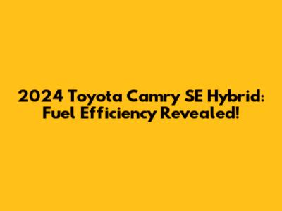 2024 Toyota Camry SE Hybrid: Fuel Efficiency Revealed!