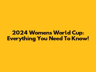 2024 Women's World Cup: Everything You Need To Know!