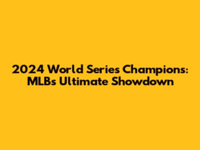 2024 World Series Champions: MLB's Ultimate Showdown