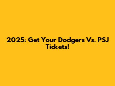 2025: Get Your Dodgers Vs. PSJ Tickets!