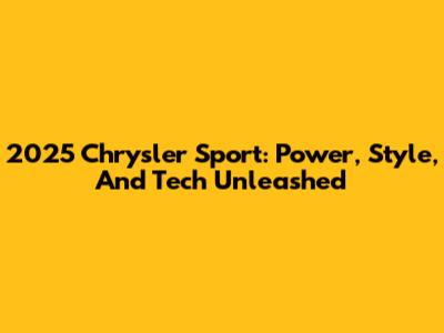 2025 Chrysler Sport: Power, Style, And Tech Unleashed