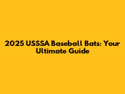2025 USSSA Baseball Bats: Your Ultimate Guide