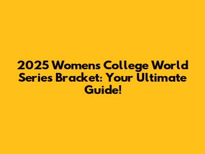 2025 Women's College World Series Bracket: Your Ultimate Guide!