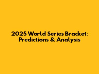 2025 World Series Bracket: Predictions & Analysis