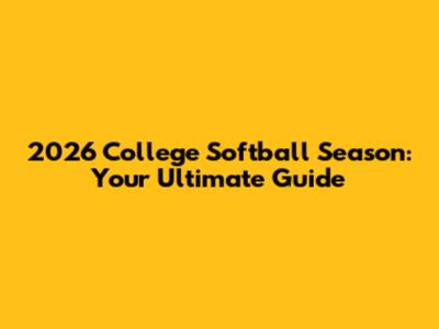 2026 College Softball Season: Your Ultimate Guide