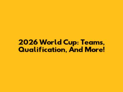 2026 World Cup: Teams, Qualification, And More!