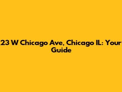 23 W Chicago Ave, Chicago IL: Your Guide