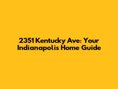 2351 Kentucky Ave: Your Indianapolis Home Guide